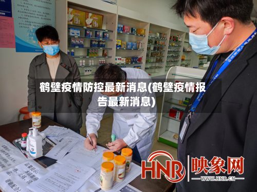 鹤壁疫情防控最新消息(鹤壁疫情报告最新消息)-第1张图片