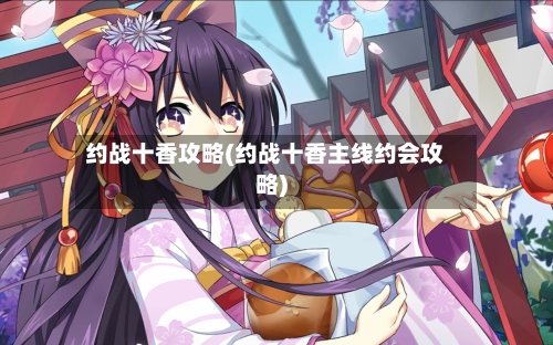 约战十香攻略(约战十香主线约会攻略)