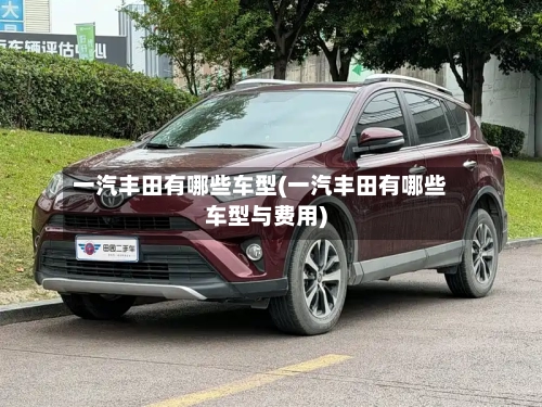 一汽丰田有哪些车型(一汽丰田有哪些车型与费用)