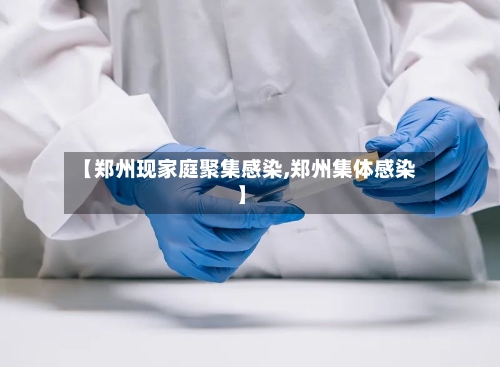 【郑州现家庭聚集感染,郑州集体感染】-第1张图片