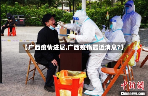 【广西疫情进展,广西疫惰最近消息?】-第1张图片
