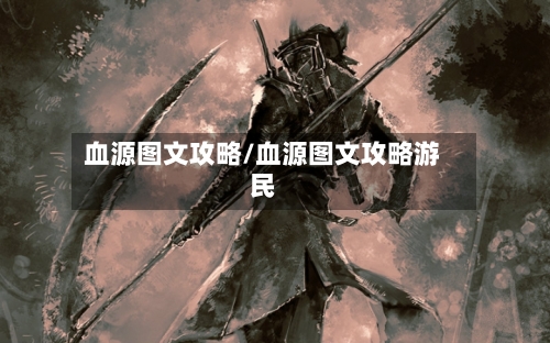 血源图文攻略/血源图文攻略游民