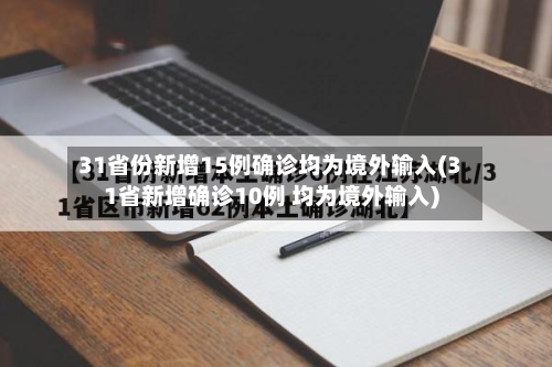 31省份新增15例确诊均为境外输入(31省新增确诊10例 均为境外输入)