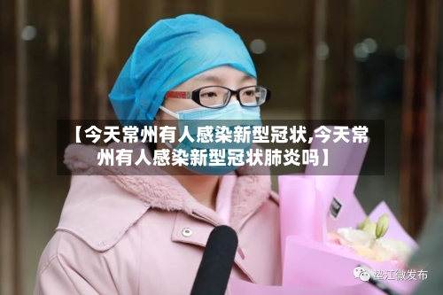 【今天常州有人感染新型冠状,今天常州有人感染新型冠状肺炎吗】