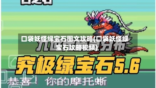 口袋妖怪绿宝石图文攻略(口袋妖怪绿宝石攻略视频)-第1张图片