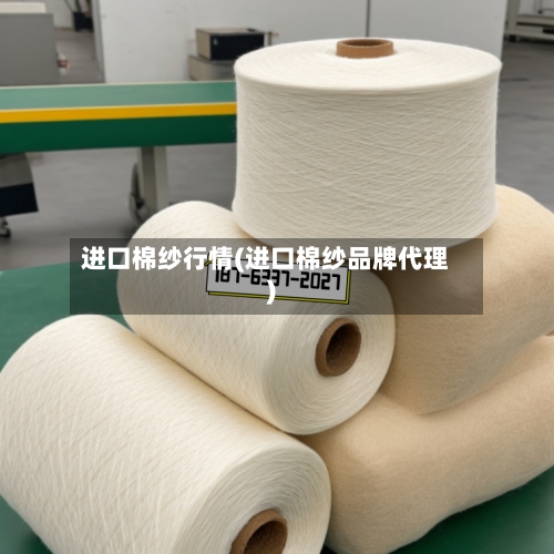 进口棉纱行情(进口棉纱品牌代理)