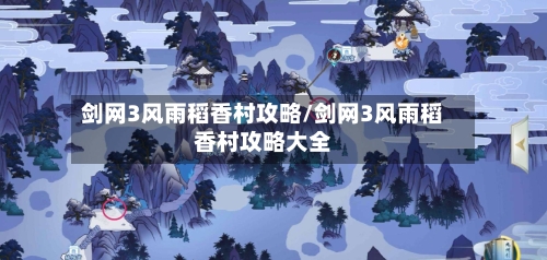 剑网3风雨稻香村攻略/剑网3风雨稻香村攻略大全-第1张图片