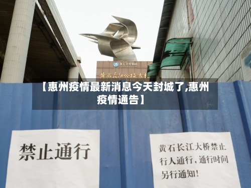 【惠州疫情最新消息今天封城了,惠州疫情通告】-第1张图片