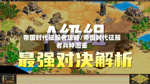 帝国时代征服者攻略/帝国时代征服者兵种图鉴-第1张图片