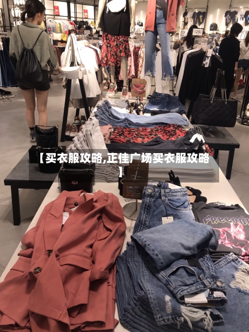 【买衣服攻略,正佳广场买衣服攻略】-第1张图片