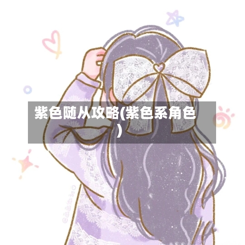 紫色随从攻略(紫色系角色)-第1张图片