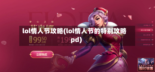 lol情人节攻略(lol情人节的特别攻略pd)-第1张图片
