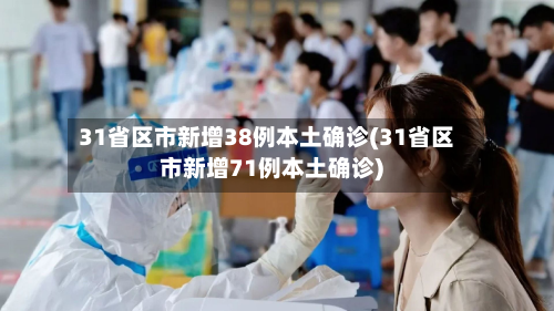 31省区市新增38例本土确诊(31省区市新增71例本土确诊)-第1张图片