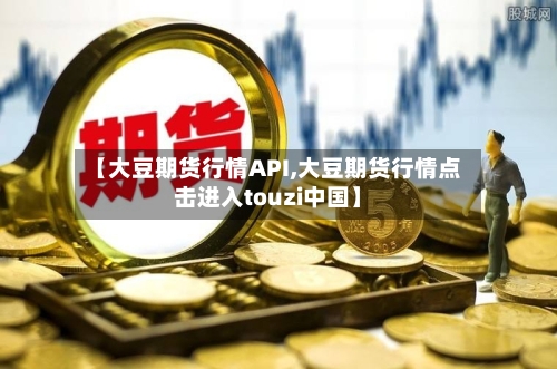 【大豆期货行情API,大豆期货行情点击进入touzi中国】-第1张图片