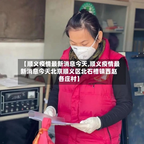 【顺义疫情最新消息今天,顺义疫情最新消息今天北京顺义区北石槽镇西赵各庄村】-第1张图片