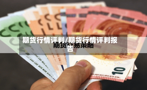 期货行情评判/期货行情评判报告-第1张图片