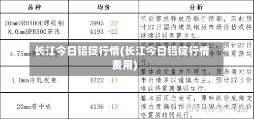 长江今日铝锭行情(长江今日铝锭行情费用)-第1张图片