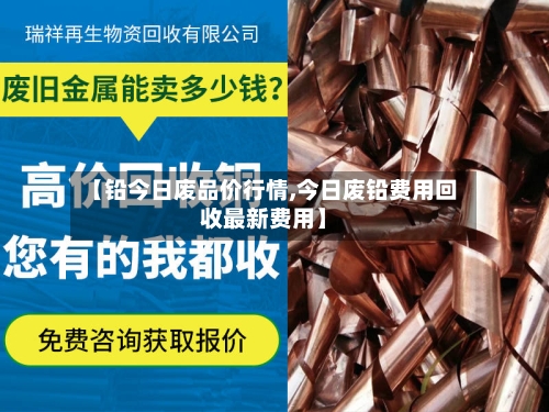 【铅今日废品价行情,今日废铅费用回收最新费用】-第1张图片