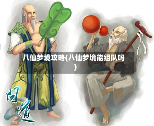 八仙梦境攻略(八仙梦境能组队吗)-第1张图片