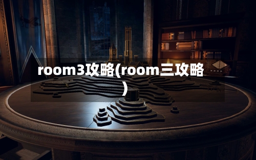 room3攻略(room三攻略)-第1张图片