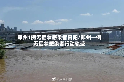 郑州1例无症状感染者复阳/郑州一例无症状感染者行动轨迹-第1张图片