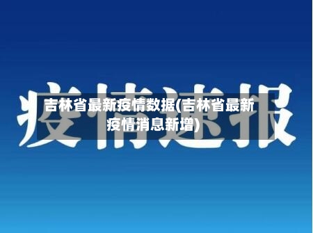 吉林省最新疫情数据(吉林省最新疫情消息新增)-第1张图片