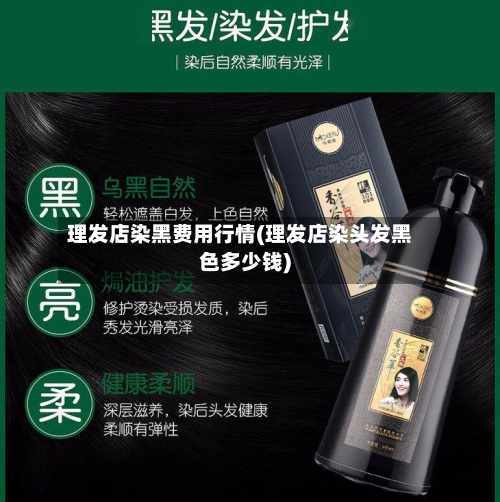 理发店染黑费用行情(理发店染头发黑色多少钱)-第1张图片