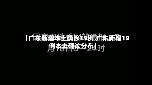【广东新增本土确诊19例,广东新增19例本土确诊分布】-第1张图片