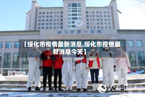【绥化市疫情最新消息,绥化市疫情最新消息今天】-第1张图片