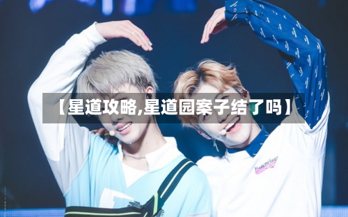 【星道攻略,星道园案子结了吗】-第1张图片
