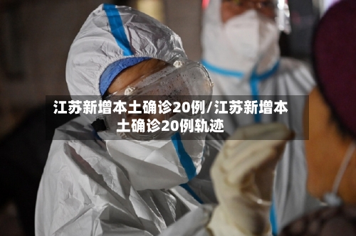 江苏新增本土确诊20例/江苏新增本土确诊20例轨迹-第1张图片