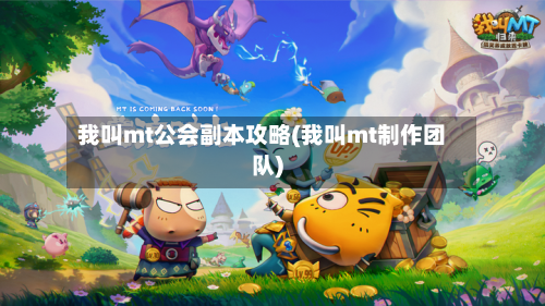 我叫mt公会副本攻略(我叫mt制作团队)-第1张图片