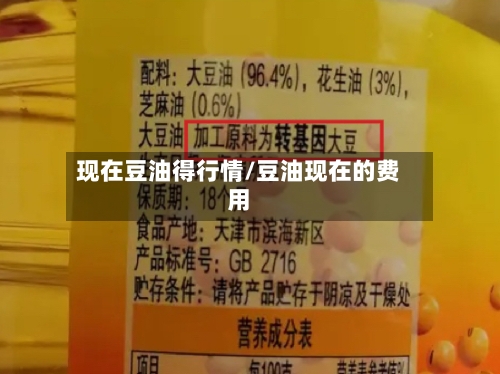 现在豆油得行情/豆油现在的费用-第1张图片