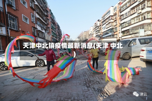 天津中北镇疫情最新消息(天津 中北)-第1张图片