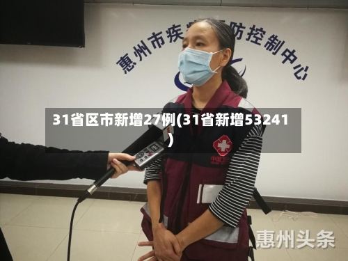 31省区市新增27例(31省新增53241)-第1张图片