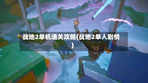战地2单机通关攻略(战地2单人剧情)-第1张图片
