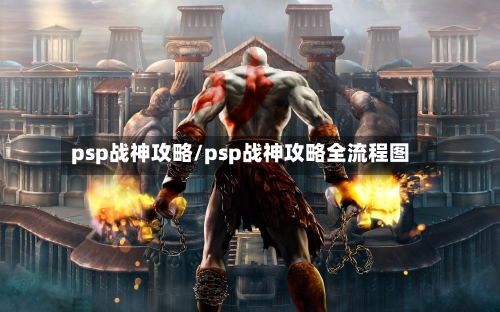 psp战神攻略/psp战神攻略全流程图-第1张图片