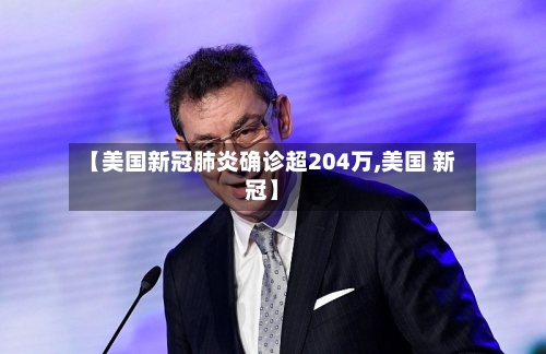 【美国新冠肺炎确诊超204万,美国 新冠】-第1张图片