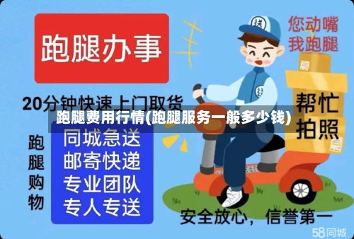 跑腿费用行情(跑腿服务一般多少钱)-第1张图片