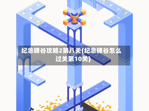 纪念碑谷攻略2第八关(纪念碑谷怎么过关第10关)-第1张图片
