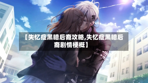 【失忆症黑暗后裔攻略,失忆症黑暗后裔剧情梗概】-第1张图片