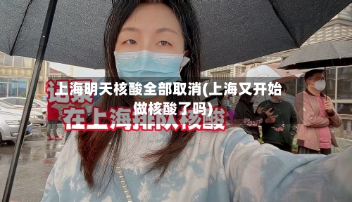 上海明天核酸全部取消(上海又开始做核酸了吗)-第1张图片