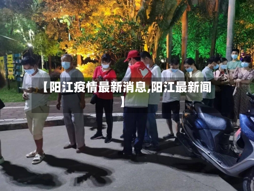 【阳江疫情最新消息,阳江最新闻】-第1张图片