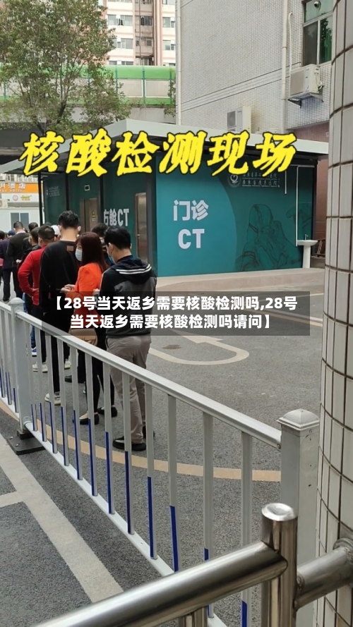 【28号当天返乡需要核酸检测吗,28号当天返乡需要核酸检测吗请问】-第1张图片
