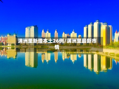 满洲里新增本土26例/满洲里最新市情-第1张图片