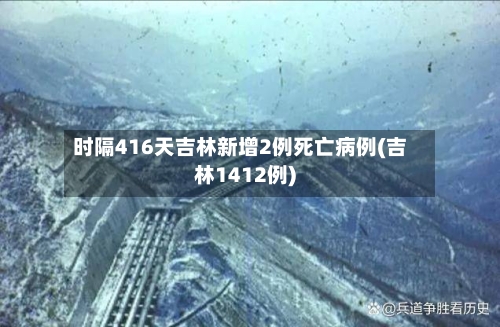 时隔416天吉林新增2例死亡病例(吉林1412例)-第1张图片