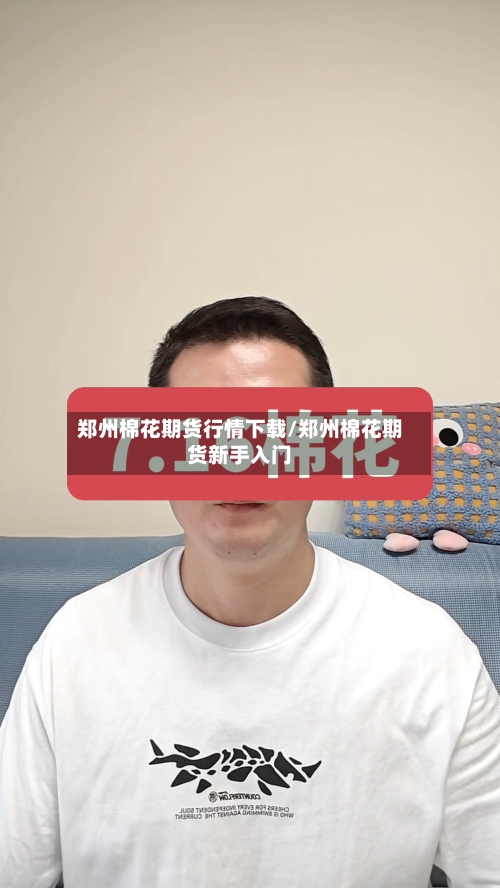 郑州棉花期货行情下载/郑州棉花期货新手入门-第1张图片