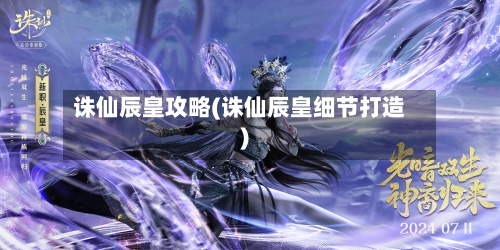 诛仙辰皇攻略(诛仙辰皇细节打造)-第1张图片