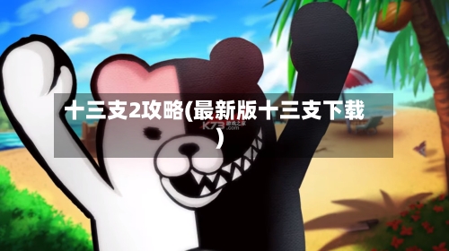 十三支2攻略(最新版十三支下载)-第1张图片