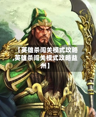【英雄杀闯关模式攻略,英雄杀闯关模式攻略益州】-第1张图片